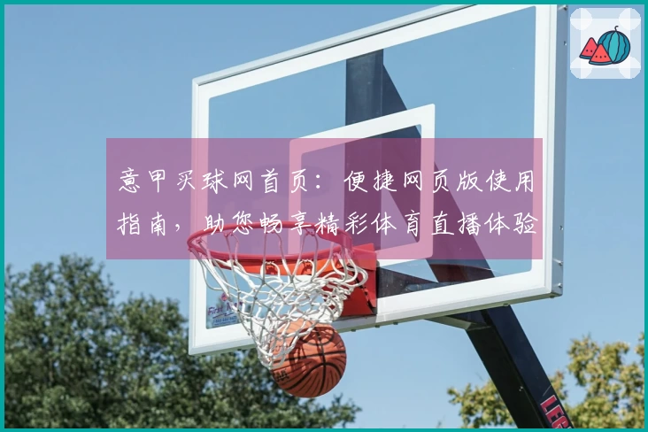 意甲买球网首页：便捷网页版使用指南，助您畅享精彩体育直播体验