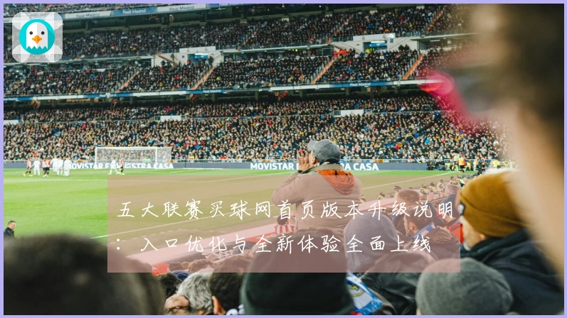 五大联赛买球网首页版本升级说明：入口优化与全新体验全面上线
